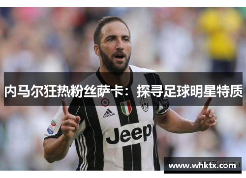 内马尔狂热粉丝萨卡：探寻足球明星特质